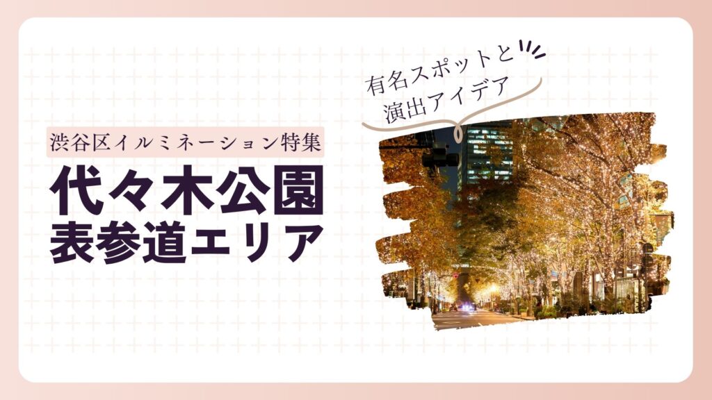 渋谷区イルミネーション特集：代々木公園・表参道エリアの有名スポットと演出アイデア